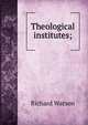 Theological institutes;, Watson, Richard 