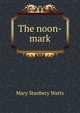 The noon-mark, Mary Stanbery Watts 