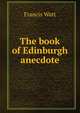 The book of Edinburgh anecdote, Francis Watt 