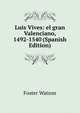 Luis Vives: el gran Valenciano, 1492-1540 (Spanish Edition), Foster Watson 