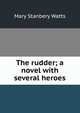 The rudder; a novel with several heroes, Mary Stanbery Watts 