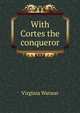 With Cortes the conqueror, Virginia Watson 