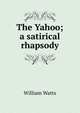 The Yahoo; a satirical rhapsody, William Watts 