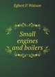 Small engines and boilers, Egbert P. Watson 