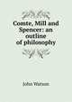 Comte, Mill and Spencer: an outline of philosophy, Watson, John 