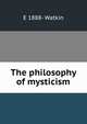 The philosophy of mysticism, E 1888- Watkin 