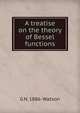 A treatise on the theory of Bessel functions, G N. 1886- Watson 