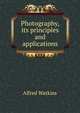Photography, its principles and applications, Alfred Watkins 