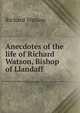 Anecdotes of the life of Richard Watson, Bishop of Llandaff, Watson, Richard 