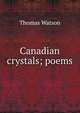 Canadian crystals; poems, Thomas Watson 
