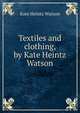 Textiles and clothing, by Kate Heintz Watson, Kate Heintz Watson 