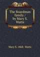 The Boardman family / by Mary S. Watts, Mary S. 1868- Watts 