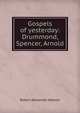 Gospels of yesterday: Drummond, Spencer, Arnold, Robert Alexander Watson 