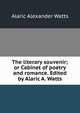 The literary souvenir; or Cabinet of poetry and romance. Edited by Alaric A. Watts, Alaric Alexander Watts 