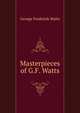 Masterpieces of G.F. Watts, George Frederick Watts 
