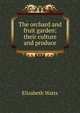 The orchard and fruit garden: their culture and produce, Elizabeth Watts 