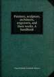 Painters, sculptors, architects, engravers, and their works. A handbook, Waters, Clara Erskine Clement, 1834-1916 