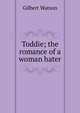 Toddie; the romance of a woman hater, Gilbert Watson 