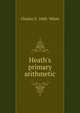 Heath's primary arithmetic, Charles E. 1848- White 