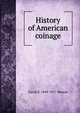 History of American coinage, David K. 1849-1917 Watson 