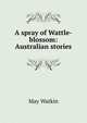 A spray of Wattle-blossom: Australian stories, May Watkin 