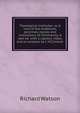 Theological institutes: or, A view of the evidences, doctrines, morals and institutions of Christianity. A new ed. with a copious index, and an analysis by J. M'Clintock, Watson, Richard 