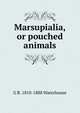 Marsupialia, or pouched animals, G R. 1810-1888 Waterhouse 