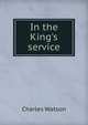 In the King's service, Charles Watson 