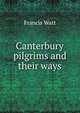 Canterbury pilgrims and their ways, Francis Watt 