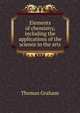 Elements of chemistry, including the applications of the science in the arts, Thomas Graham 