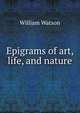 Epigrams of art, life, and nature, William Watson 