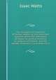 The strength and weakness of human reason: or, the important question about the sufficiency of reason to conduct mankind to religion and future . and the debate compromis'd and determin'd, Watts, Isaac 