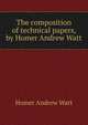 The composition of technical papers, by Homer Andrew Watt, Homer Andrew Watt 