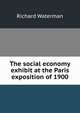 The social economy exhibit at the Paris exposition of 1900, Richard Waterman 