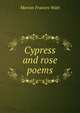 Cypress and rose poems, Marion Frances Watt 