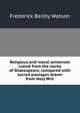 Religious and moral sentences culled from the works of Shakespeare, compared with sacred passages drawn from Holy Writ, Frederick Beilby Watson 