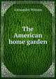 The American home garden, Alexander Watson 