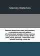Famous American men and women; a complete portrait gallery of celebrated people, whose names are prominent in the annals of the time, each portrait . interview--the whole forming a text bo, Stanley Waterloo 