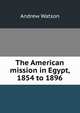 The American mission in Egypt, 1854 to 1896, Andrew Watson 