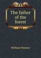 The father of the forest, William Watson 