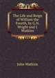 The Life and Reign of William the Fourth, by G.N. Wright and J. Watkins, John Watkins 