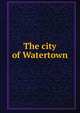 The city of Watertown, 