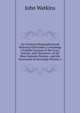 An Universal Biographical and Historical Dictionary, Containing a Faithful Account of the Lives, Actions, and Characters, of the Most Eminent Persons . and the Succession of Sovereign Princes, a, John Watkins 