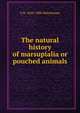 The natural history of marsupialia or pouched animals, G R. 1810-1888 Waterhouse 