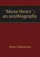 "Marse Henry" ; an autobiography, Henry Watterson 