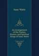An Arrangement of the Psalms, Hymns, and Spiritual Songs of Isaac Watts, Watts, Isaac 
