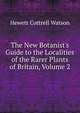 The New Botanist's Guide to the Localities of the Rarer Plants of Britain, Volume 2, Hewett Cottrell Watson 