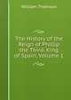 The History of the Reign of Phillip the Third, King of Spain, Volume 1, William Thomson 