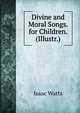 Divine and Moral Songs. for Children. (Illustr.)., Watts, Isaac 