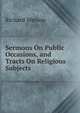 Sermons On Public Occasions, and Tracts On Religious Subjects, Watson, Richard 